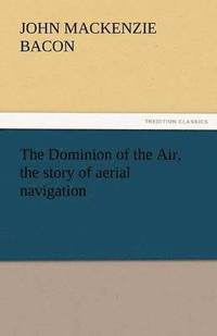 bokomslag The Dominion of the Air, the Story of Aerial Navigation