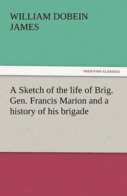 bokomslag Sketch of the Life of Brig. Gen. Francis Marion and a History of His Brigade