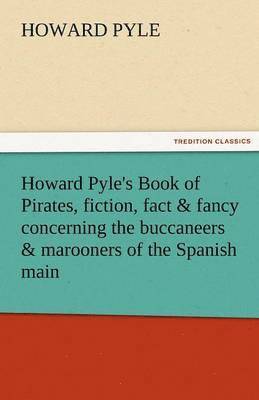 Howard Pyle - Howard Pyle's Book of Pirates, Fiction, Fact & Fancy Concerning the Buccaneers & Marooners of the Spanish Main, Häftad