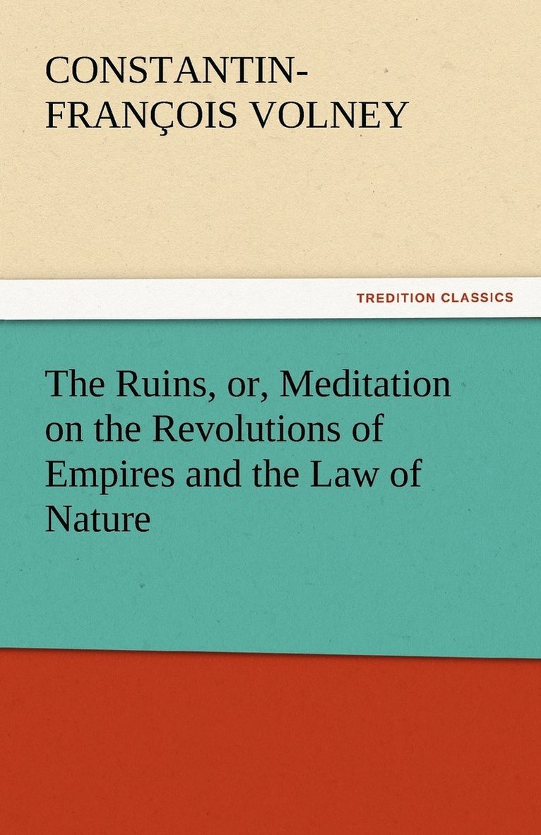 The Ruins, or, Meditation on the Revolutions of Empires and the Law of Nature 1