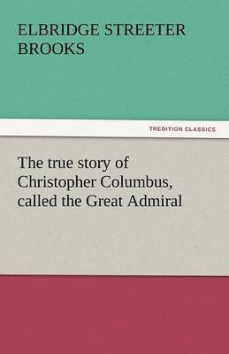 bokomslag True Story of Christopher Columbus, Called the Great Admiral