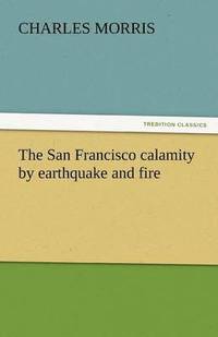 bokomslag The San Francisco Calamity by Earthquake and Fire