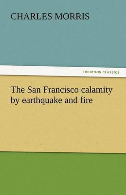 San Francisco Calamity by Earthquake and Fire