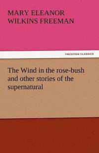 bokomslag The Wind in the Rose-Bush and Other Stories of the Supernatural