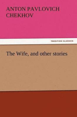 Anton Pavlovich Chekhov - Wife, and Other Stories, Häftad