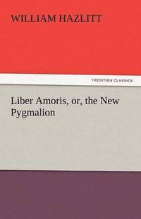 bokomslag Liber Amoris, Or, the New Pygmalion