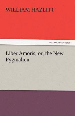 Liber Amoris, Or, the New Pygmalion 1