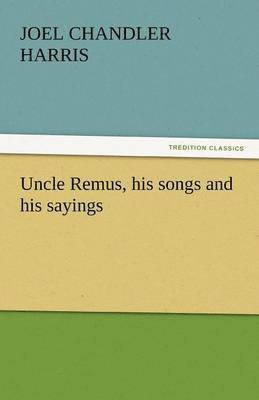Uncle Remus, His Songs and His Sayings