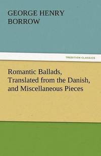 bokomslag Romantic Ballads, Translated from the Danish, and Miscellaneous Pieces