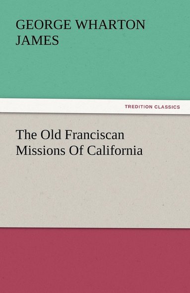 bokomslag The Old Franciscan Missions Of California