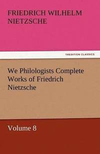 bokomslag We Philologists Complete Works of Friedrich Nietzsche