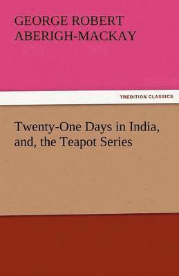 Twenty-One Days in India, And, the Teapot Series 1