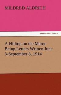 bokomslag A Hilltop on the Marne Being Letters Written June 3-September 8, 1914