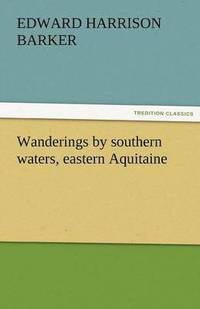 bokomslag Wanderings by Southern Waters, Eastern Aquitaine