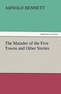 bokomslag Matador of the Five Towns and Other Stories