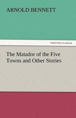 bokomslag Matador of the Five Towns and Other Stories
