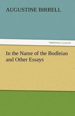 Augustine Birrell - In the Name of the Bodleian and Other Essays, Häftad