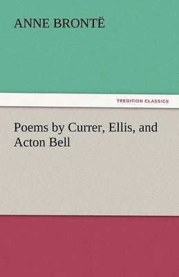 Anne Bront, Anne Bronte - Poems by Currer, Ellis, and Acton Bell, Häftad