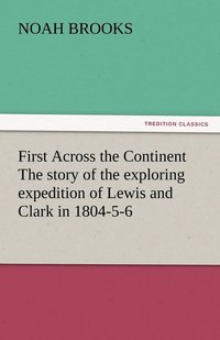 bokomslag First Across the Continent The story of the exploring expedition of Lewis and Clark in 1804-5-6