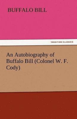 An Autobiography of Buffalo Bill (Colonel W. F. Cody) 1