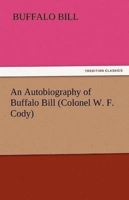 Autobiography of Buffalo Bill (Colonel W. F. Cody)