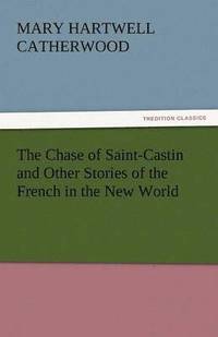 bokomslag The Chase of Saint-Castin and Other Stories of the French in the New World