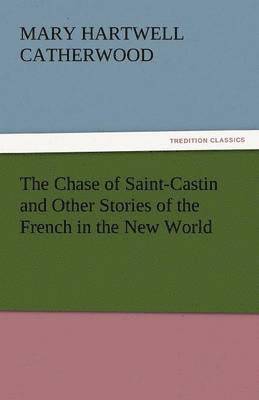 Chase of Saint-Castin and Other Stories of the French in the New World