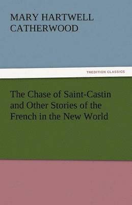 The Chase of Saint-Castin and Other Stories of the French in the New World 1