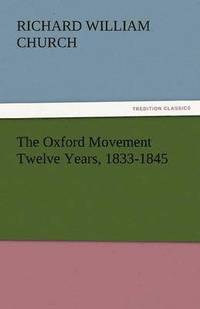 bokomslag The Oxford Movement Twelve Years, 1833-1845