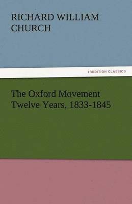 The Oxford Movement Twelve Years, 1833-1845 1