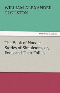 bokomslag The Book of Noodles Stories of Simpletons, Or, Fools and Their Follies