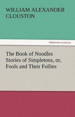 The Book of Noodles Stories of Simpletons, Or, Fools and Their Follies 1