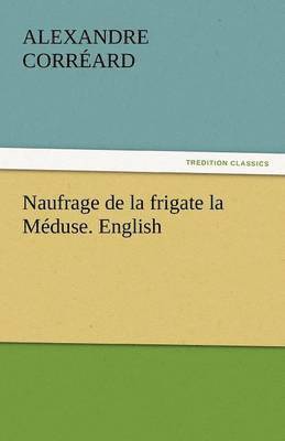 Alexandre Corr Ard, Alexandre Correard, Alexandre Corréard - Naufrage de La Frigate La Meduse. English, Häftad