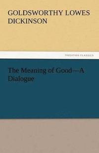 bokomslag The Meaning of Good-A Dialogue