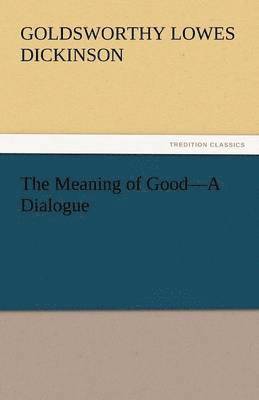 bokomslag The Meaning of Good-A Dialogue