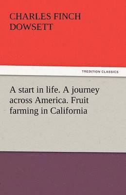 bokomslag A Start in Life. a Journey Across America. Fruit Farming in California