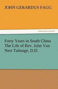 bokomslag Forty Years in South China the Life of REV. John Van Nest Talmage, D.D.