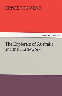 bokomslag The Explorers of Australia and Their Life-Work