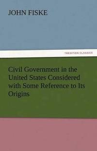 bokomslag Civil Government in the United States Considered with Some Reference to Its Origins