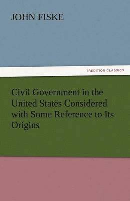 bokomslag Civil Government in the United States Considered with Some Reference to Its Origins