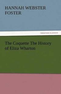 bokomslag The Coquette the History of Eliza Wharton