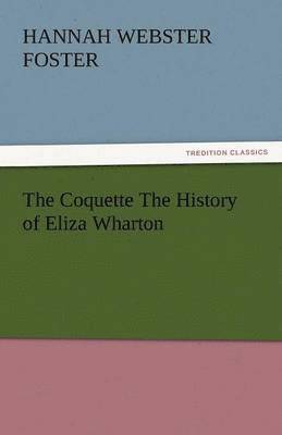 Hannah Webster Foster - Coquette the History of Eliza Wharton, Häftad
