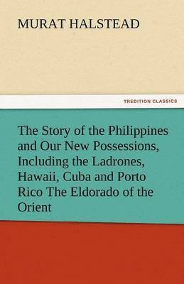 bokomslag Story of the Philippines and Our New Possessions, Including the Ladrones, Hawaii, Cuba and Porto Rico the Eldorado of the Orient