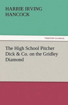 bokomslag High School Pitcher Dick & Co. on the Gridley Diamond