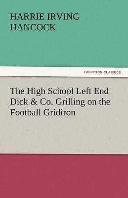 Harrie Irving Hancock - High School Left End Dick & Co. Grilling on the Football Gridiron, Häftad