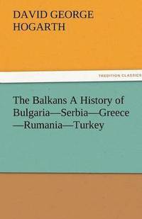 bokomslag The Balkans a History of Bulgaria-Serbia-Greece-Rumania-Turkey