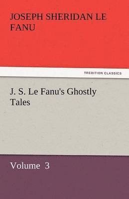 Joseph Sheridan Le Fanu - J. S. Le Fanu's Ghostly Tales, Häftad
