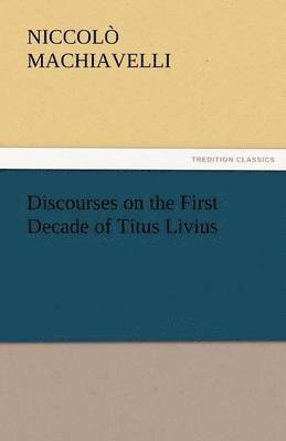 Discourses on the First Decade of Titus Livius 1