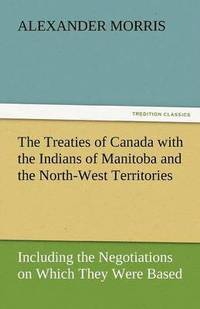 bokomslag The Treaties of Canada with the Indians of Manitoba and the North-West Territories