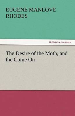 Desire of the Moth, and the Come on